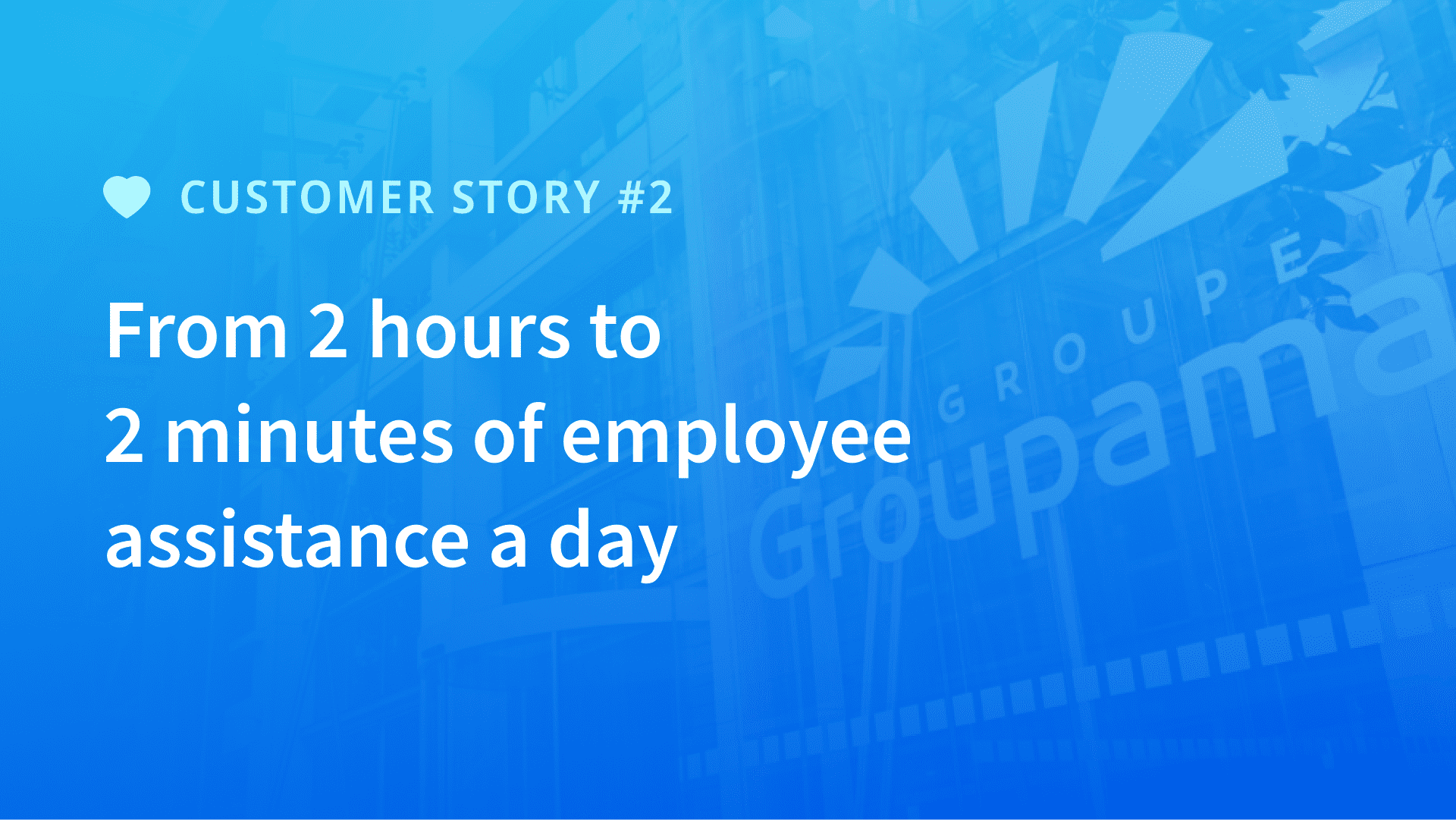 Groupama - From 2 hours to 2 minutes of employee assistance a day